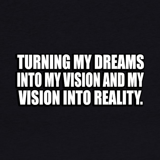 Turning my dreams into my vision and my vision into reality by CRE4T1V1TY